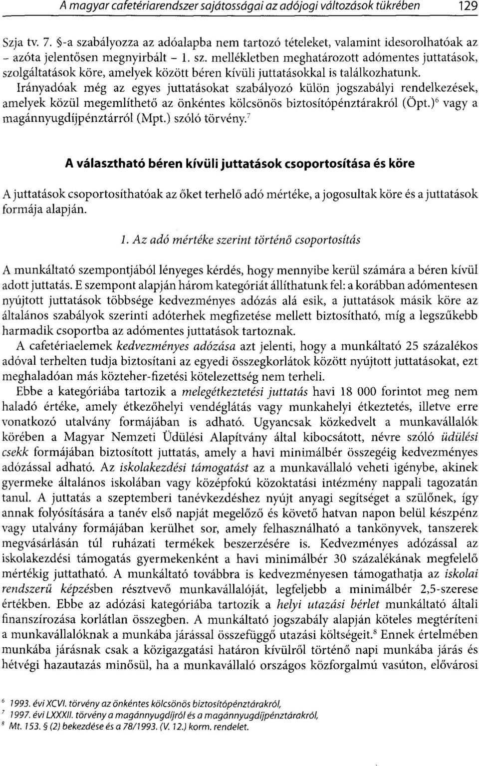 ) szóló törvény. 7 A választható béren kívüli juttatások csoportosítása és köre A juttatások csoportosíthatóak az őket terhelő adó mértéke, a jogosultak köre és a juttatások formája alapján. 1.