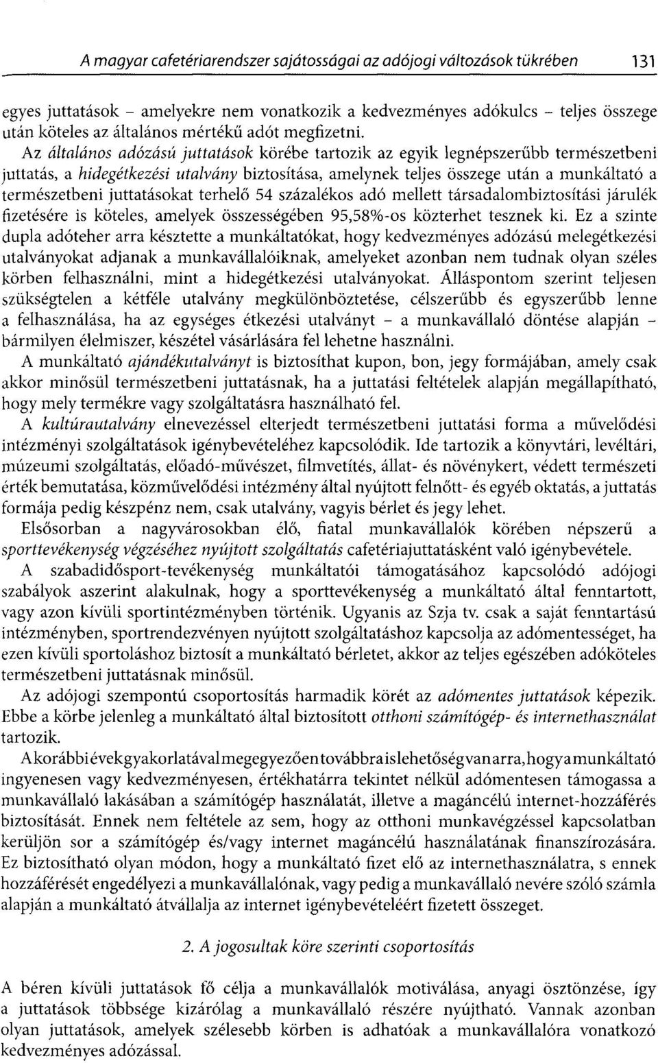 juttatásokat terhelő 54 százalékos adó mellett társadalombiztosítási járulék fizetésére is köteles, amelyek összességében 95,58%-os közterhet tesznek ki.