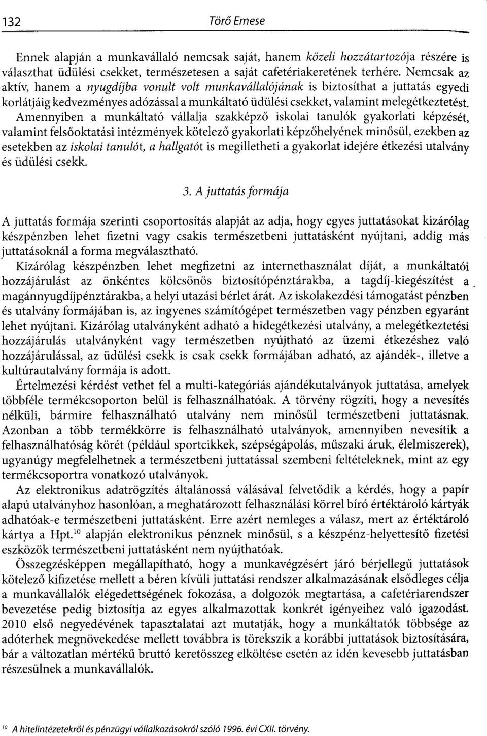 Amennyiben a munkáltató vállalja szakképző iskolai tanulók gyakorlati képzését, valamint felsőoktatási intézmények kötelező gyakorlati képzőhelyének minősül, ezekben az esetekben az iskolai tanulót,