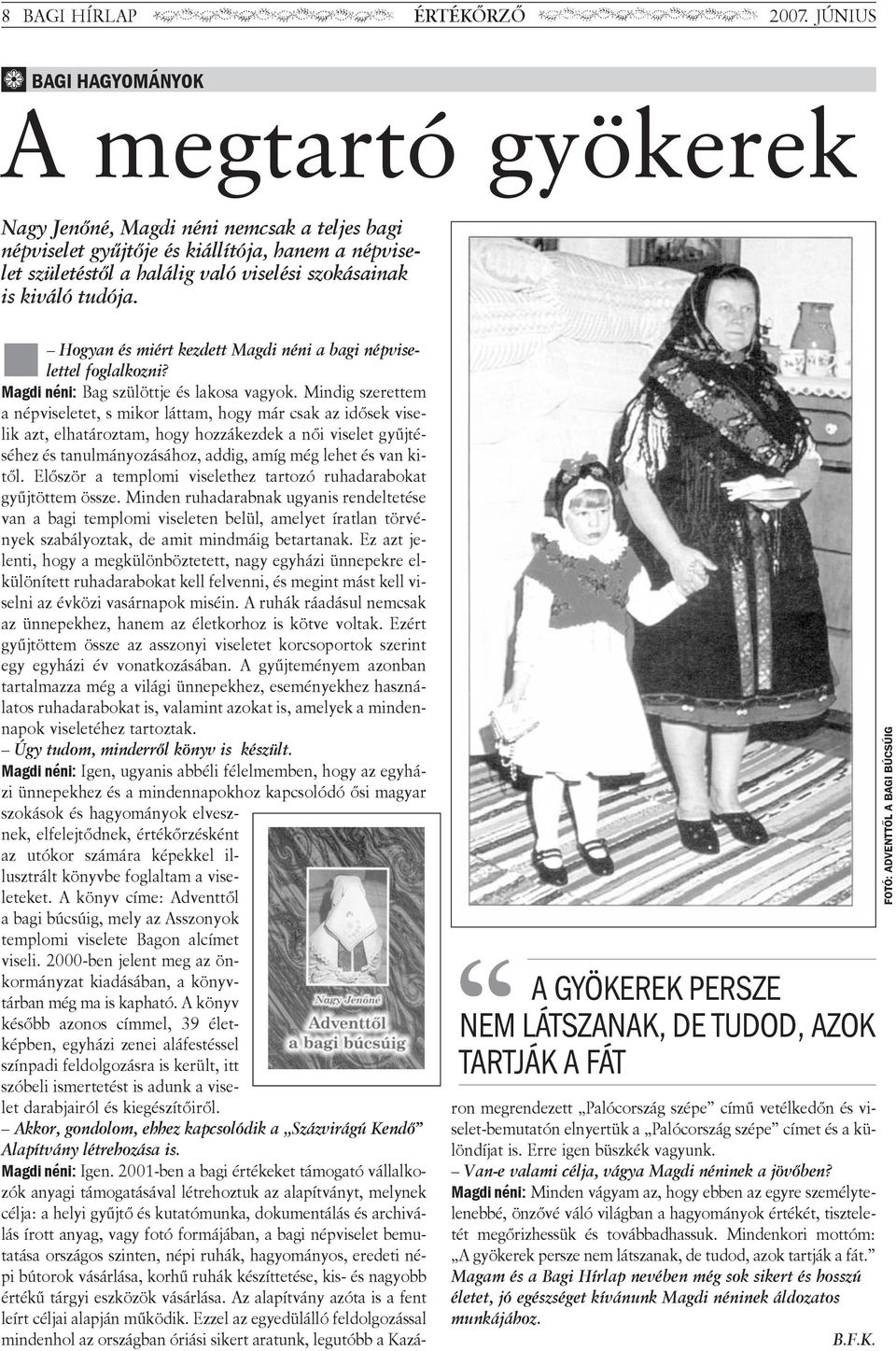 kiváló tudója. A GYÖKEREK PERSZE NEM LÁTSZANAK, DE TUDOD, AZOK TARTJÁK A FÁT Hogyan és miért kezdett Magdi néni a bagi népviselettel foglalkozni? Magdi néni: Bag szülöttje és lakosa vagyok.