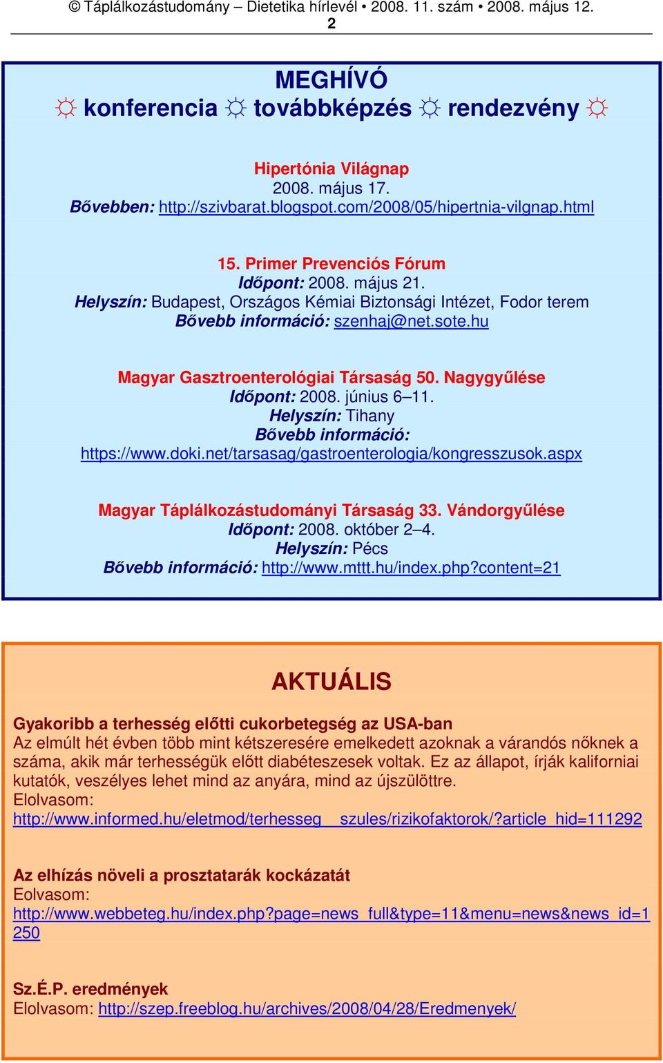 Helyszín: Tihany Bővebb információ: https://www.doki.net/tarsasag/gastroenterologia/kongresszusok.aspx Magyar Táplálkozástudományi Társaság 33. Vándorgyűlése Időpont: 2008. október 2 4.