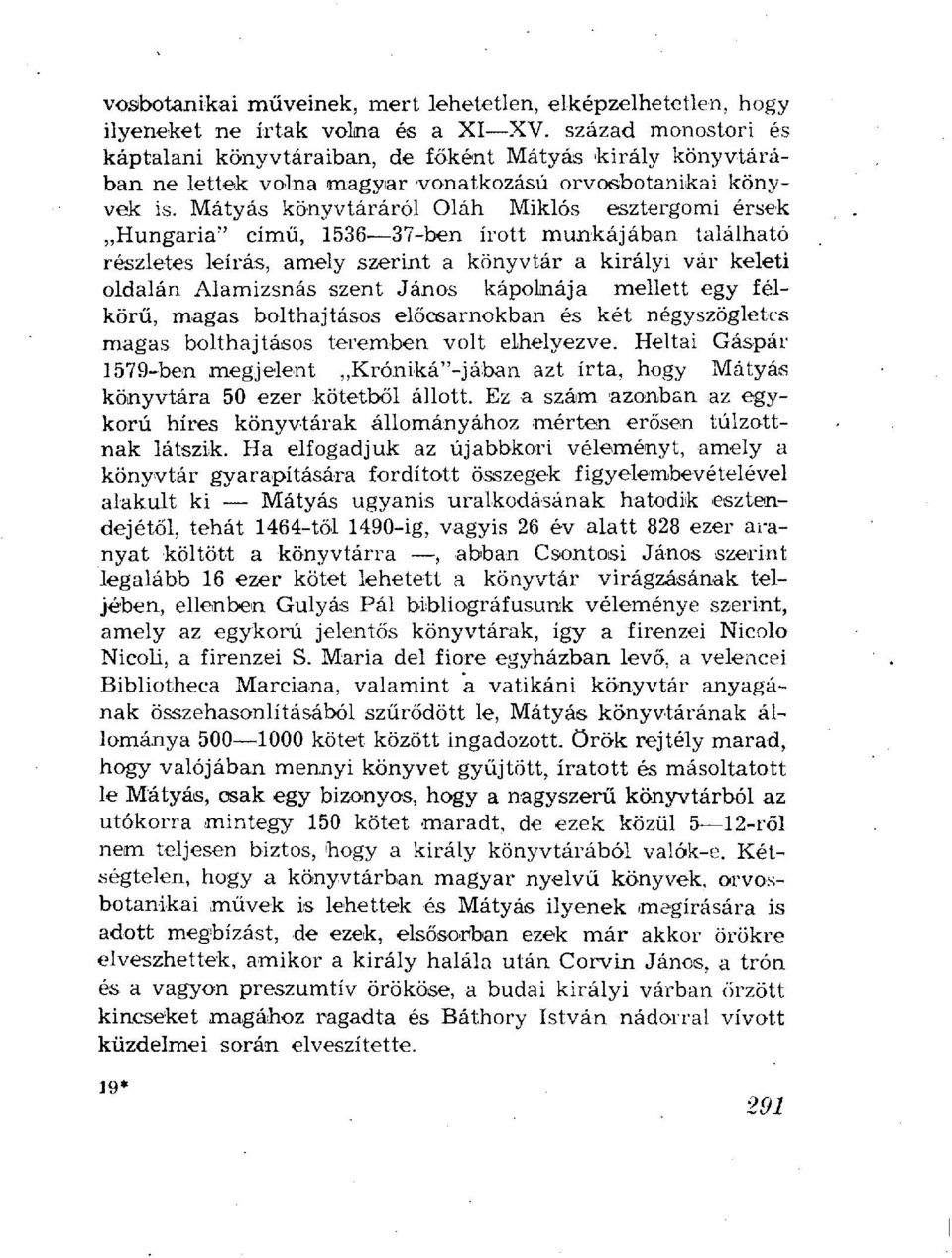 Mátyás könyvtáráról Oláh Miklós esztergomi érsek Hungária" című, 1536-37-ben írott munkájában található részletes leírás, amely szerint a könyvtár a királyi vár keleti oldalán Alamizsnás szent János