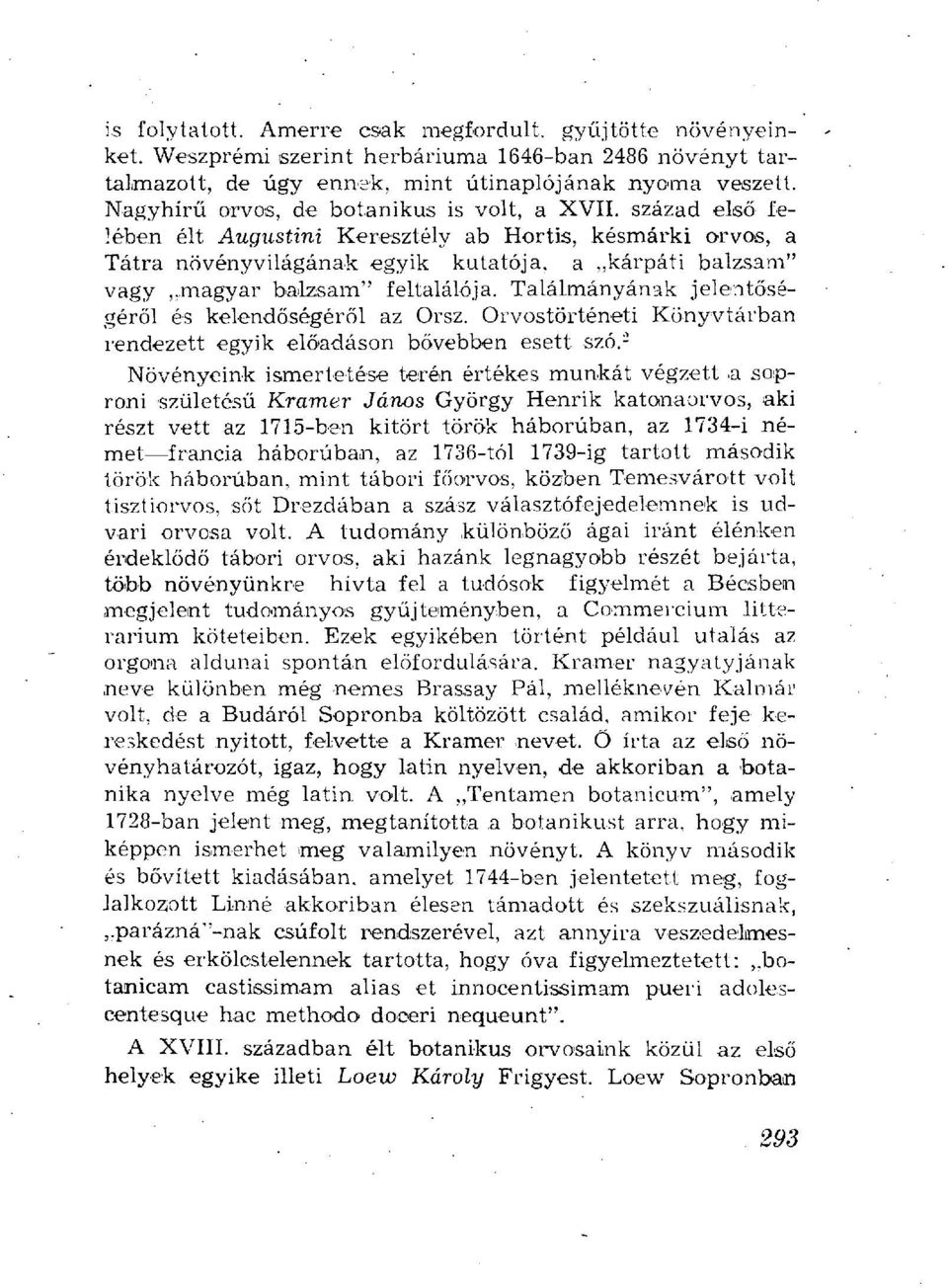 század első felében élt Augustini Keresztély ab Hortis, késmárki orvos, a Tátra növényvilágának egyik kutatója, a kárpáti balzsam" vagy magyar balzsam" feltalálója.