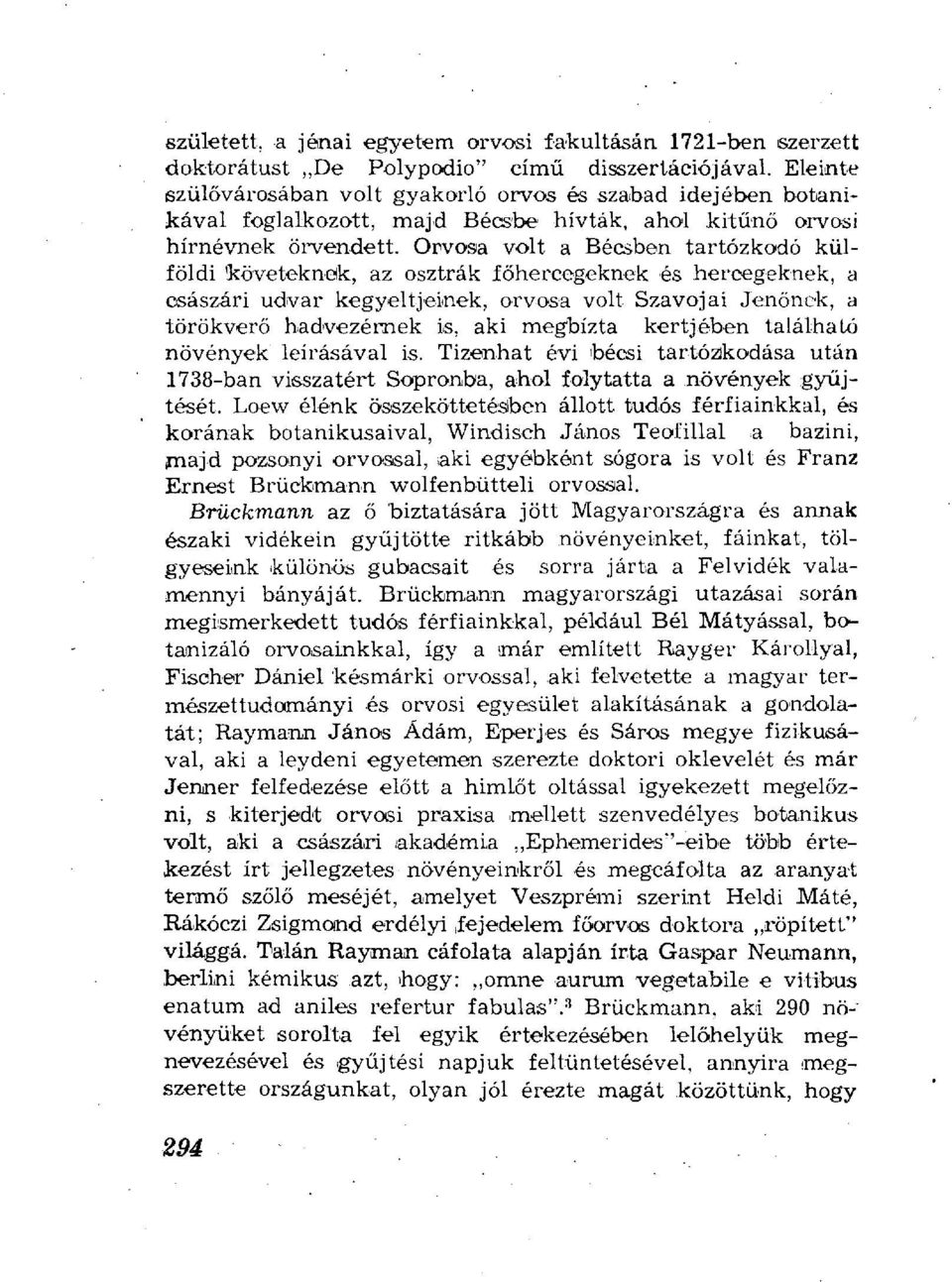 Orvosa volt a Bécsben tartózkodó külföldi követeknek, az osztrák főhercegeknek és hercegeknek, a császári udvar kegyeltjeinek, orvosa volt Szavojai Jenőnek, a törökverő hadvezérnek is, aki megbízta