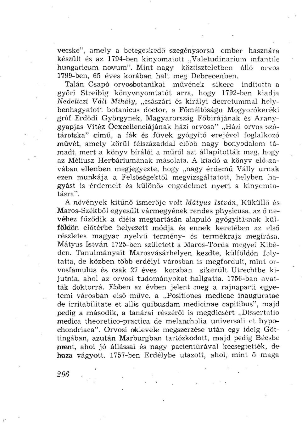 Talán Csapó orvosbotanikai művének sikere indította a győri Streibig könyvnyomtatót arra, hogy 1792-ben kiadja Nedeliczi Váli Mihály, császári és királyi decretummal helybenhagyatott botanicus