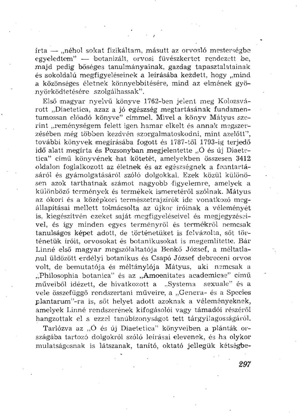 Első magyar nyelvű könyve 1762-ben jelent meg Kolozsvárott Diaetetica, azaz a jó egészség megtartásának fundamentumossan előadó könyve" címmel.