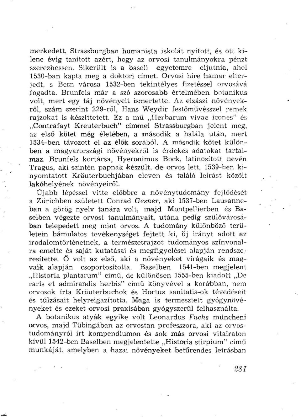 Brunfels már a szó szorosabb értelmében botanikus volt, mert egy táj növényeit ismertette. Az elzászi növényekről, szám szerint 229-ről, Hans Weydir festőművésszel remek rajzokat is készíttetett.