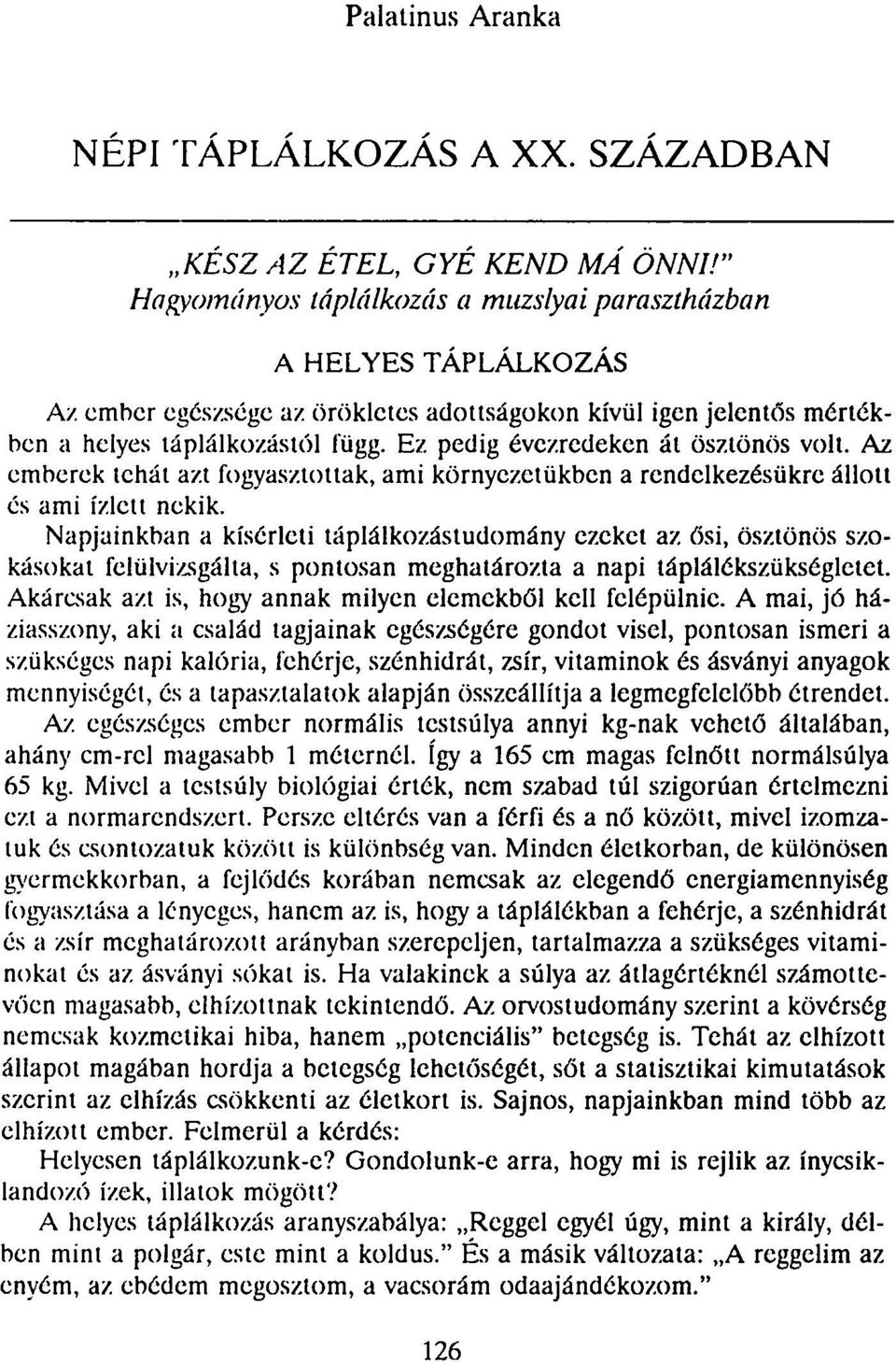 Az emberek tehát azt fogyasztottak, ami környezetükben a rendelkezésükre állott és ami ízlett nekik.