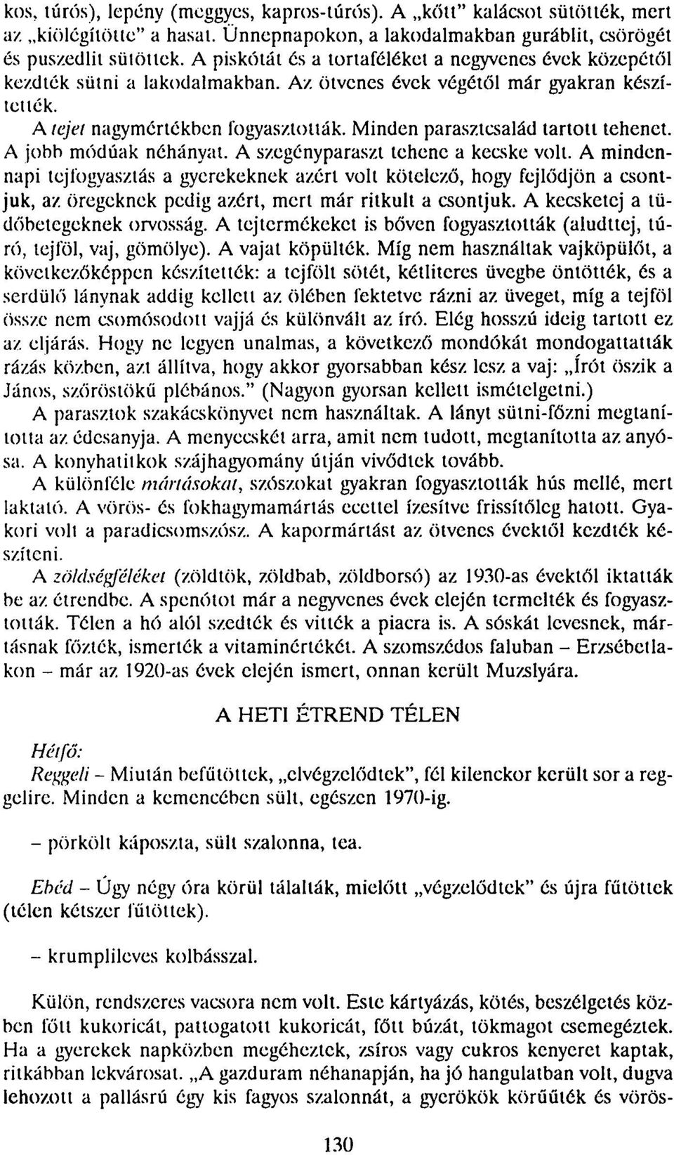 Minden parasztcsalád tartott tehenet. A jobb módúak néhányat. A szegényparaszt tehene a kecske volt.