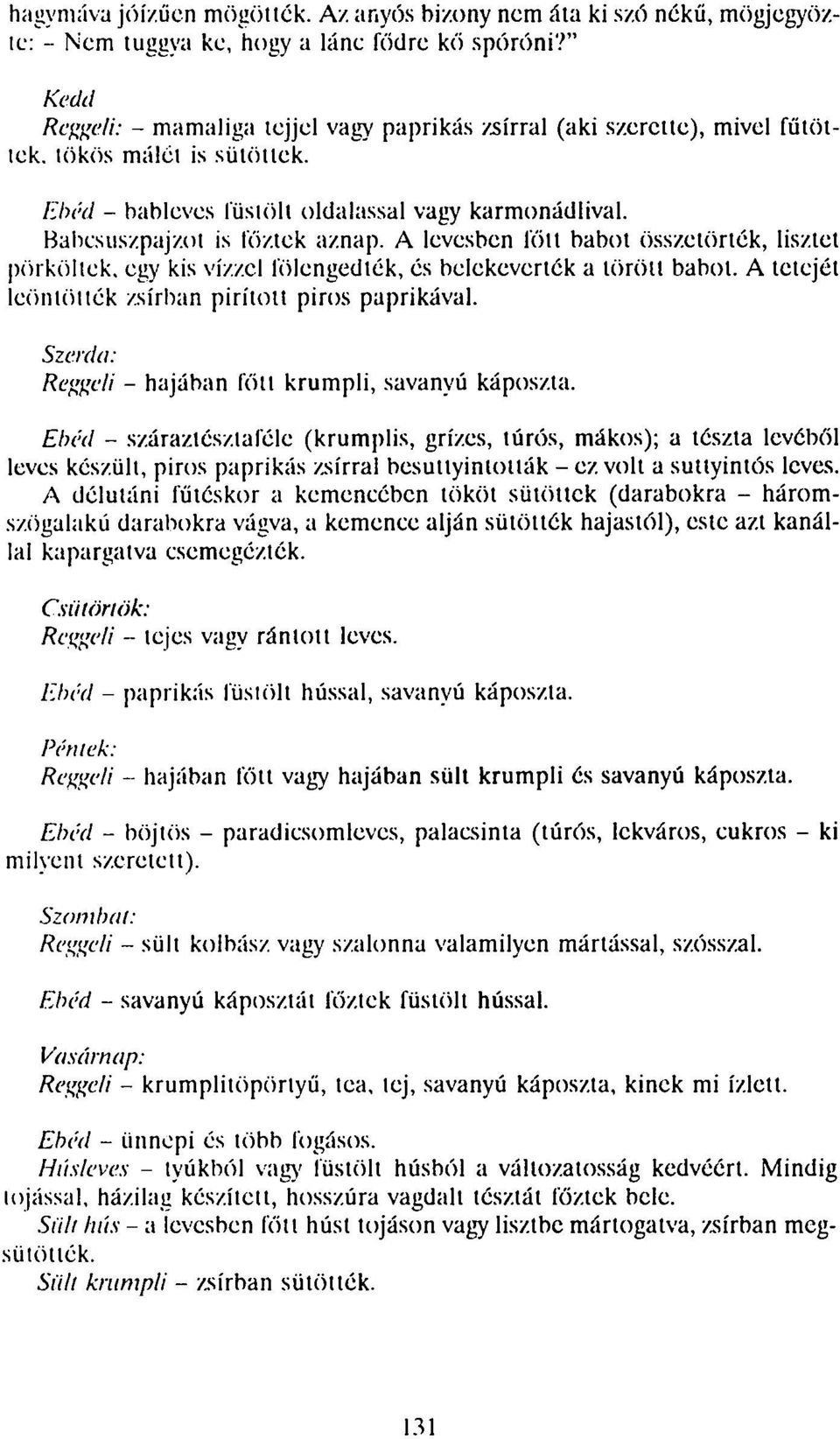 A levesben főtt babot összelőnék, lisztet pörköltek, egy kis vízzel fölengedték, és belekeverték a töröli babot. A tetejét leöntötték zsírban pirított piros paprikával.