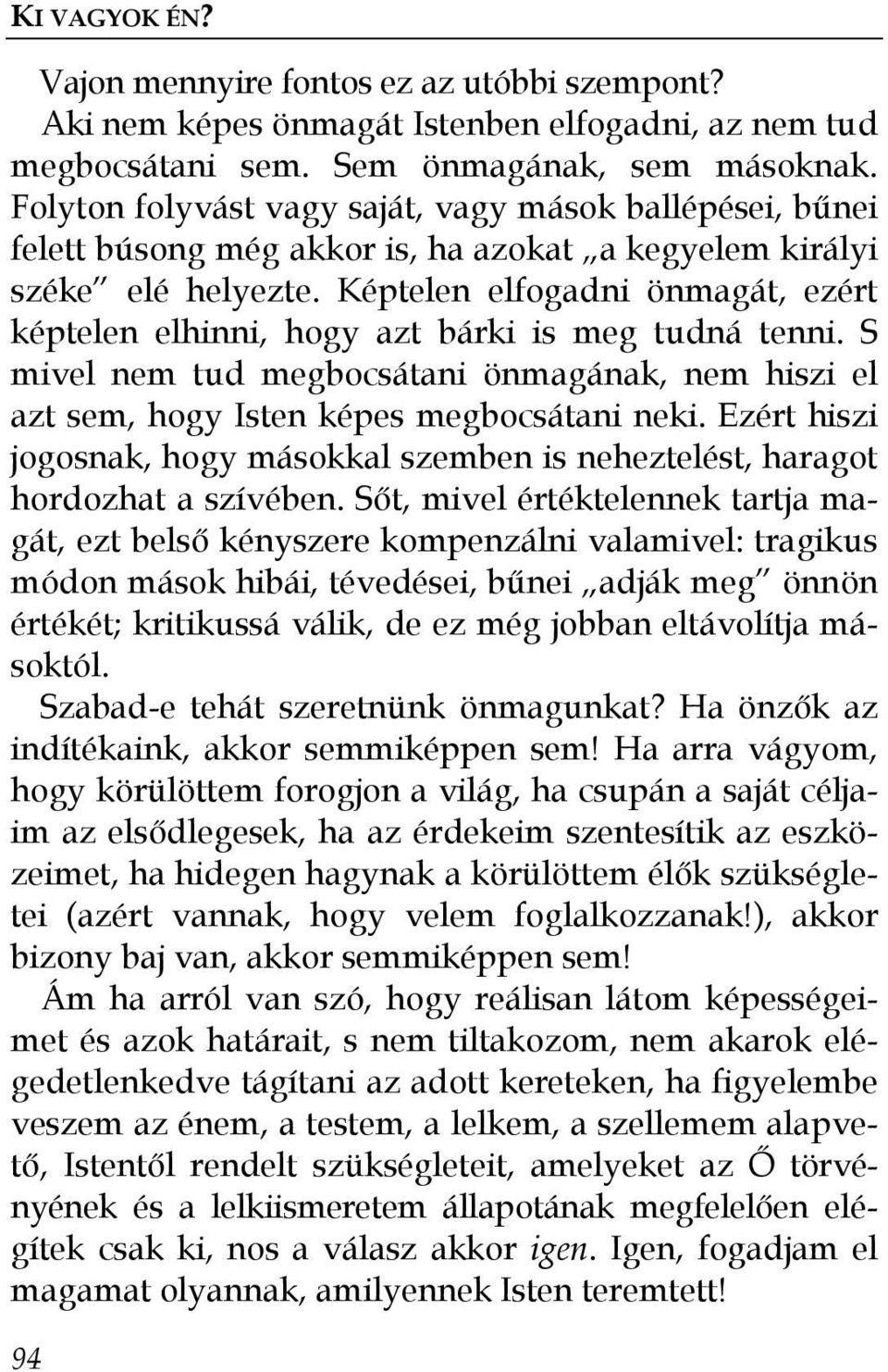 Képtelen elfogadni önmagát, ezért képtelen elhinni, hogy azt bárki is meg tudná tenni. S mivel nem tud megbocsátani önmagának, nem hiszi el azt sem, hogy Isten képes megbocsátani neki.