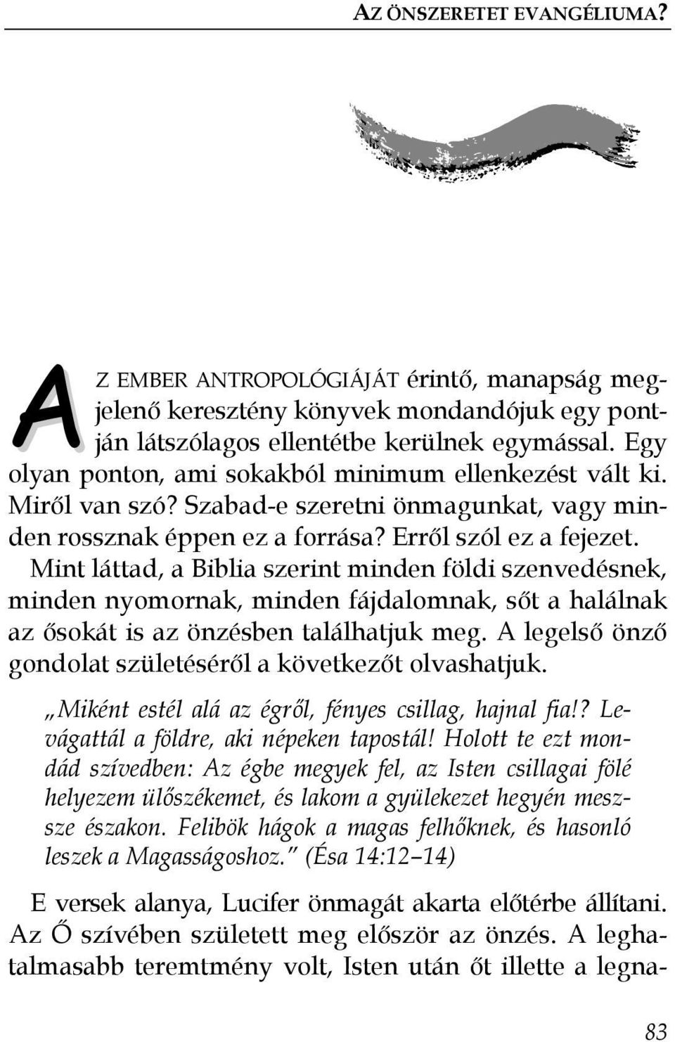 Mint láttad, a Biblia szerint minden földi szenvedésnek, minden nyomornak, minden fájdalomnak, sıt a halálnak az ısokát is az önzésben találhatjuk meg.