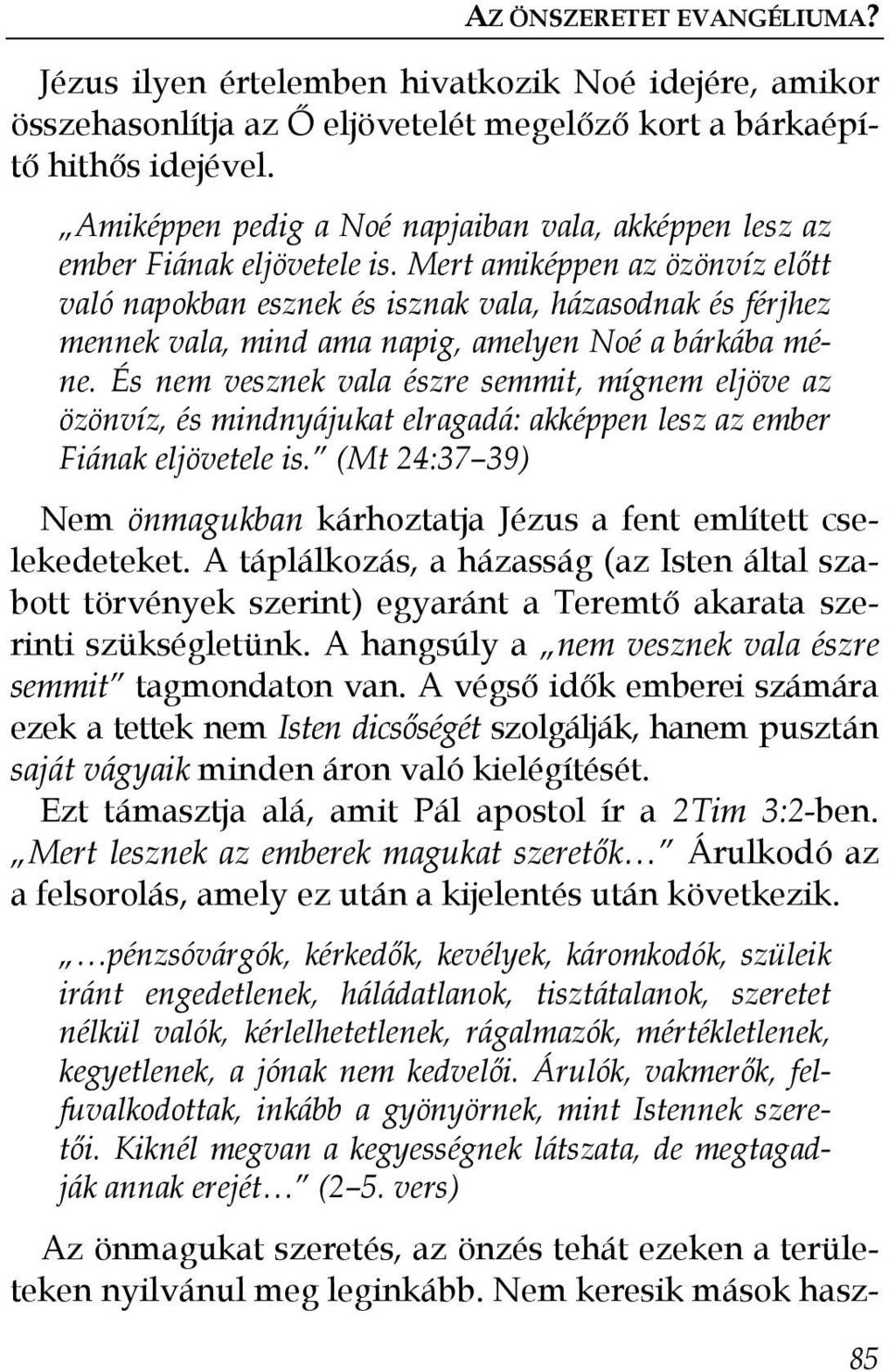 Mert amiképpen az özönvíz elıtt való napokban esznek és isznak vala, házasodnak és férjhez mennek vala, mind ama napig, amelyen Noé a bárkába méne.