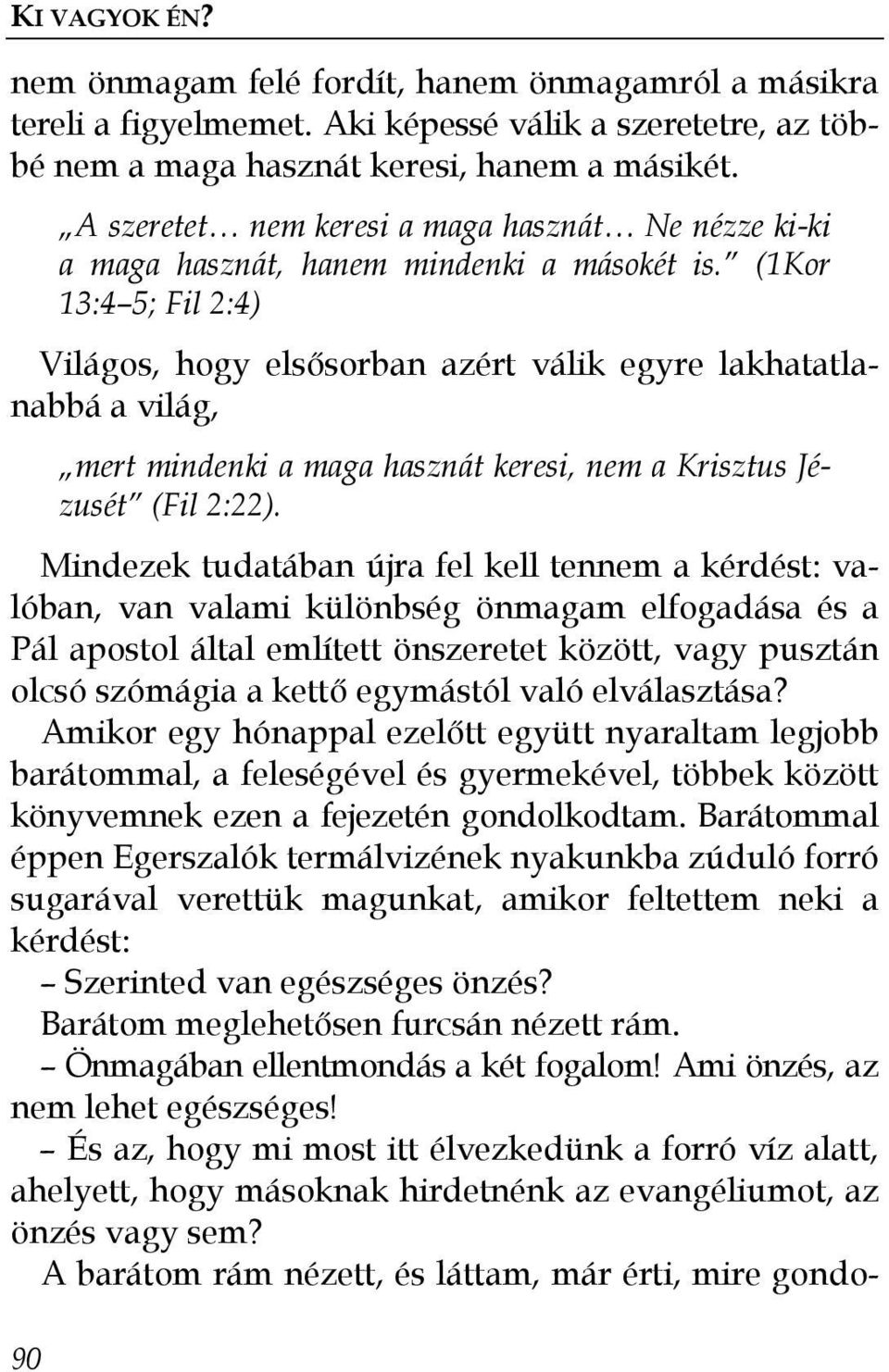 (1Kor 13:4 5; Fil 2:4) Világos, hogy elsısorban azért válik egyre lakhatatlanabbá a világ, mert mindenki a maga hasznát keresi, nem a Krisztus Jézusét (Fil 2:22).