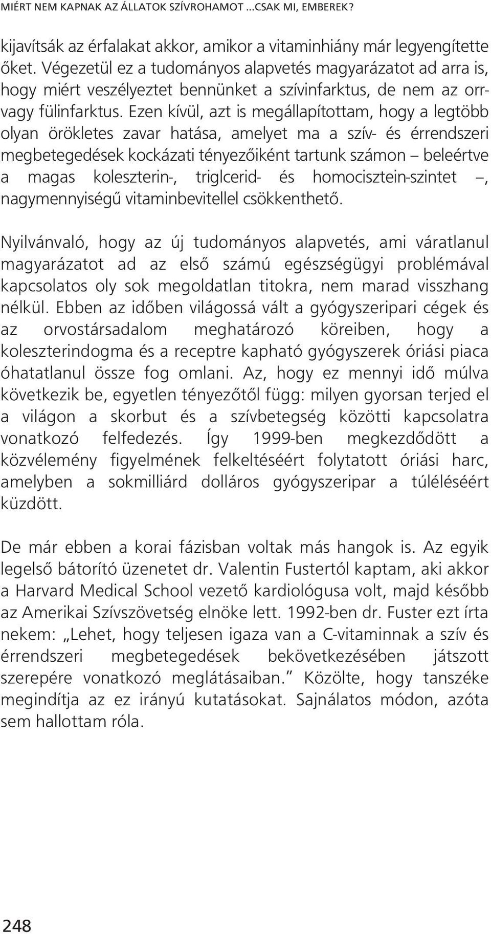 Ezen kívül, azt is megállapítottam, hogy a legtöbb olyan örökletes zavar hatása, amelyet ma a szív- és érrendszeri megbetegedések kockázati tényezőiként tartunk számon beleértve a magas koleszterin-,