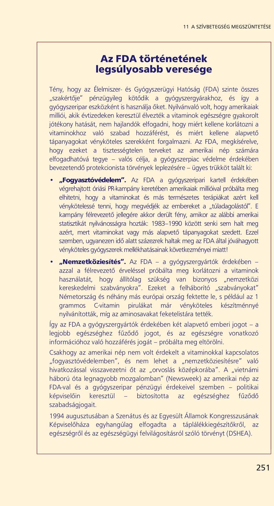 Nyilvánvaló volt, hogy amerikaiak milliói, akik évtizedeken keresztül élvezték a vitaminok egészségre gyakorolt jótékony hatását, nem hajlandók elfogadni, hogy miért kellene korlátozni a vitaminokhoz