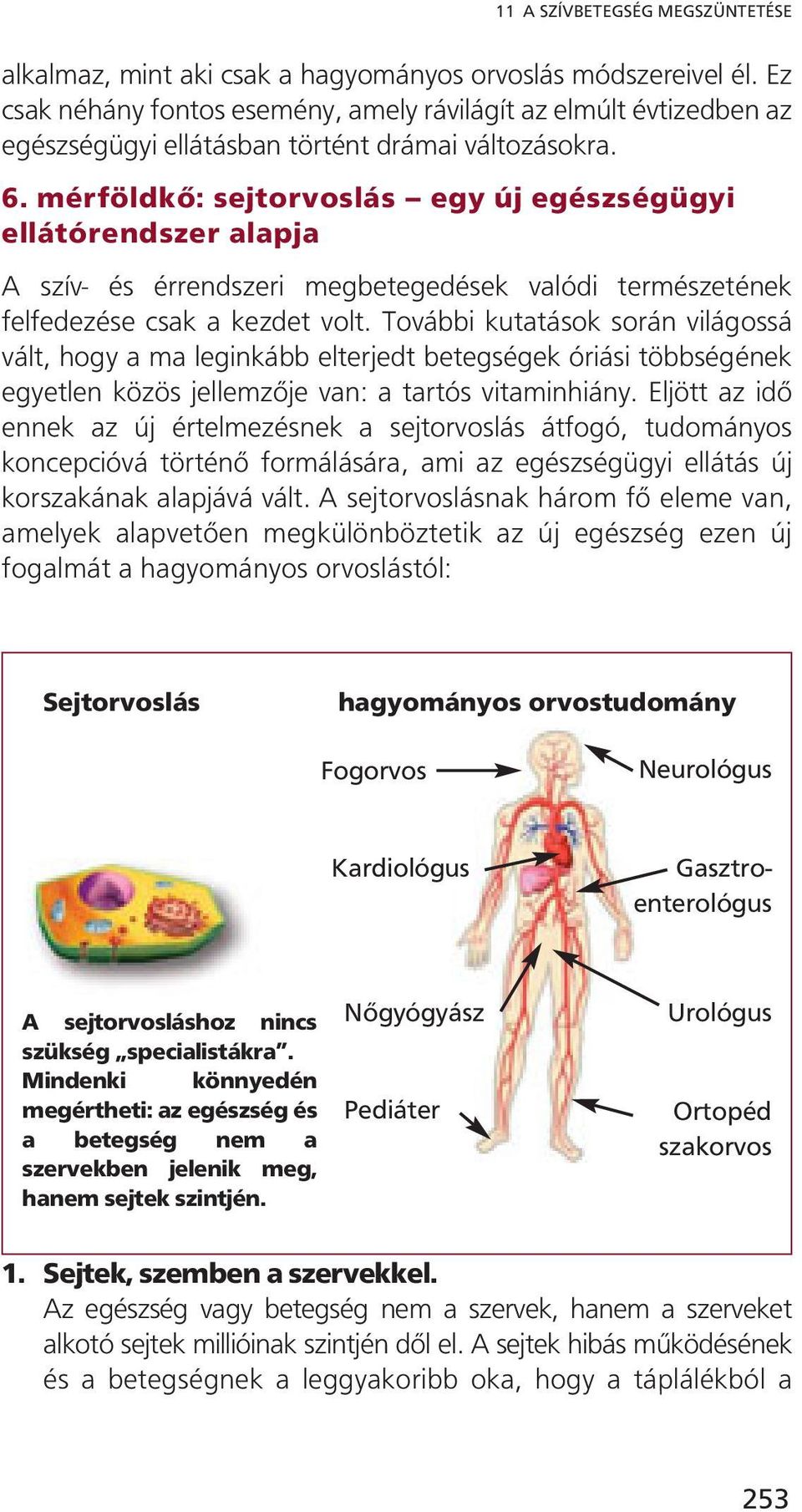 mérföldkő: sejtorvoslás egy új egészségügyi ellátórendszer alapja A szív- és érrendszeri megbetegedések valódi természetének felfedezése csak a kezdet volt.