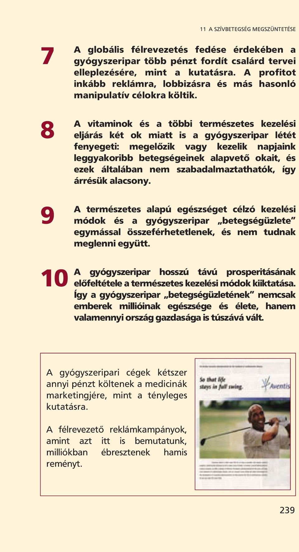 vitaminok és a többi természetes kezelési eljárás két ok miatt is a gyógyszeripar létét fenyegeti: megelőzik vagy kezelik napjaink leggyakoribb betegségeinek alapvető okait, és ezek általában nem