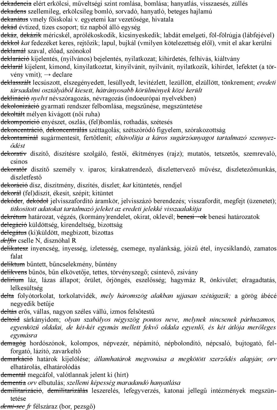 fedezéket keres, rejtőzik; lapul, bujkál (vmilyen kötelezettség elől), vmit el akar kerülni deklamál szaval, előad, szónokol deklaráció kijelentés, (nyilvános) bejelentés, nyilatkozat; kihirdetés,