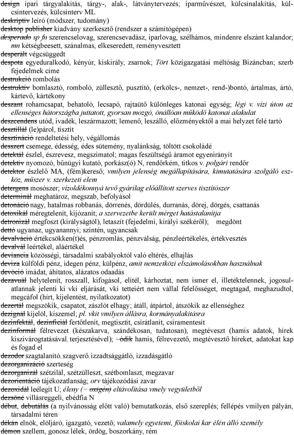 végcsüggedt despota egyeduralkodó, kényúr, kiskirály, zsarnok; Tört közigazgatási méltóság Bizáncban; szerb fejedelmek címe destrukció rombolás destruktív bomlasztó, romboló, züllesztő, pusztító,