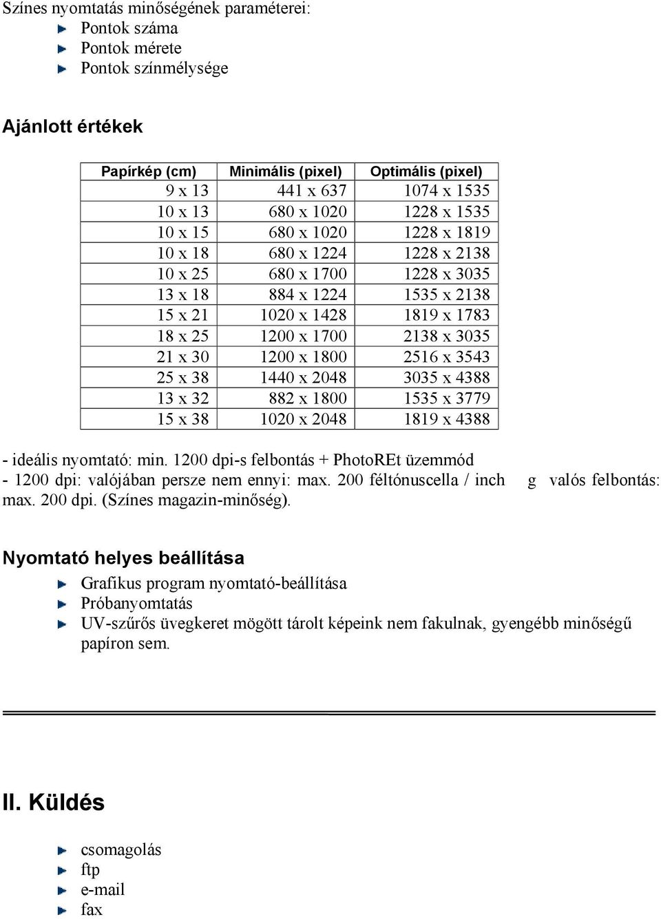 21 x 30 1200 x 1800 2516 x 3543 25 x 38 1440 x 2048 3035 x 4388 13 x 32 882 x 1800 1535 x 3779 15 x 38 1020 x 2048 1819 x 4388 - ideális nymtató: min.