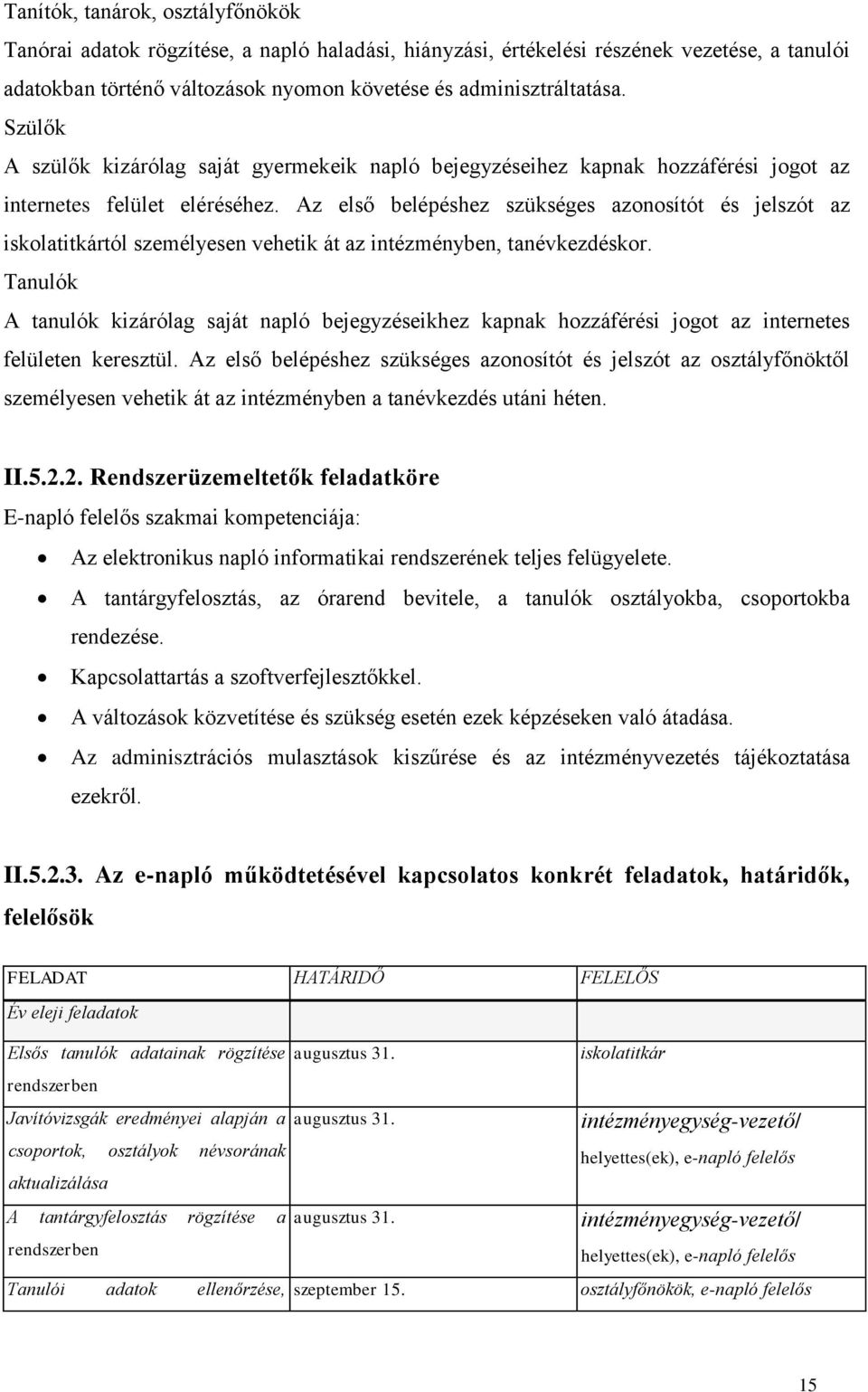 Az első belépéshez szükséges azonosítót és jelszót az iskolatitkártól személyesen vehetik át az intézményben, tanévkezdéskor.