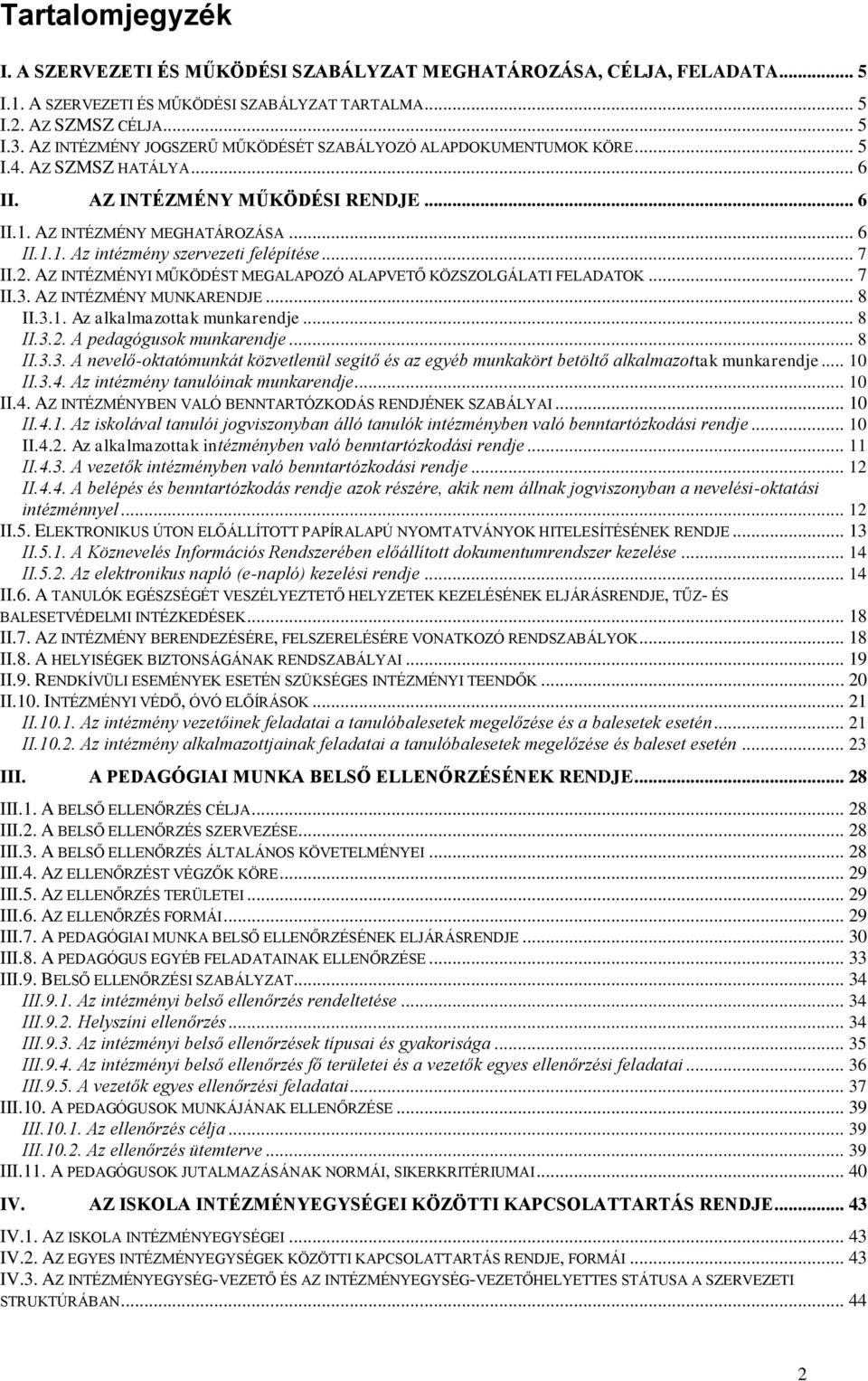 .. 7 II.2. AZ INTÉZMÉNYI MŰKÖDÉST MEGALAPOZÓ ALAPVETŐ KÖZSZOLGÁLATI FELADATOK... 7 II.3. AZ INTÉZMÉNY MUNKARENDJE... 8 II.3.1. Az alkalmazottak munkarendje... 8 II.3.2. A pedagógusok munkarendje.