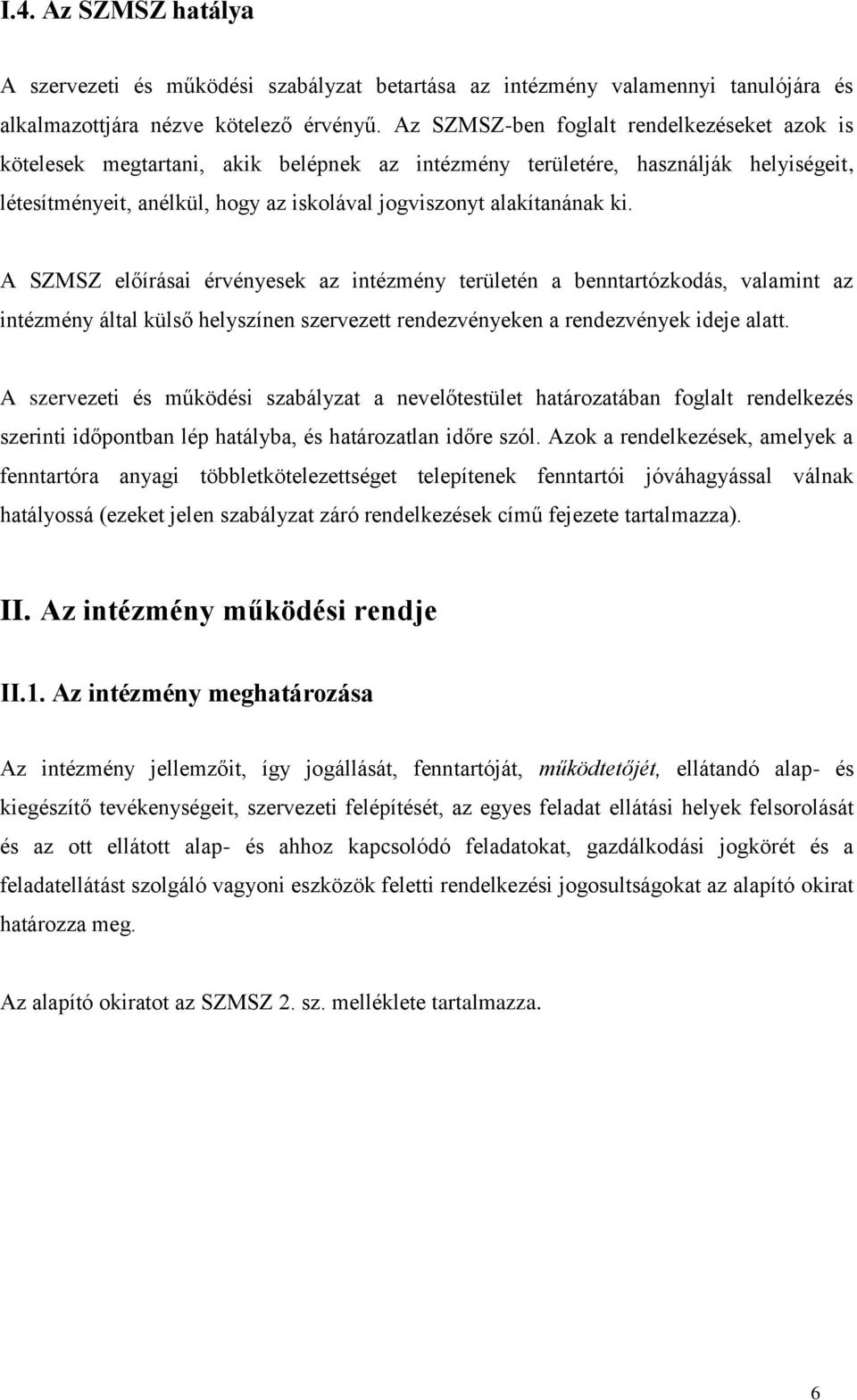 ki. A SZMSZ előírásai érvényesek az intézmény területén a benntartózkodás, valamint az intézmény által külső helyszínen szervezett rendezvényeken a rendezvények ideje alatt.