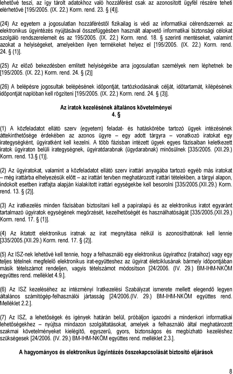 szolgáló rendszerelemeit és az 195/2005. (IX. 22.) Korm. rend. 18. szerinti mentéseket, valamint azokat a helyiségeket, amelyekben ilyen termékeket helyez el [195/2005. (IX. 22.) Korm. rend. 24. (1)].