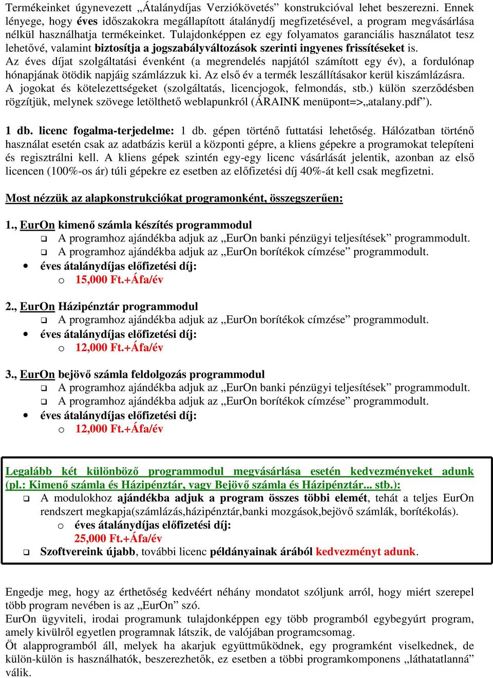 Tulajdonképpen ez egy folyamatos garanciális használatot tesz lehetővé, valamint biztosítja a jogszabályváltozások szerinti ingyenes frissítéseket is.