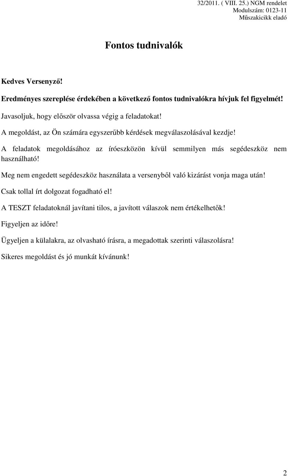 A feladatok megoldásához az íróeszközön kívül semmilyen más segédeszköz nem használható!