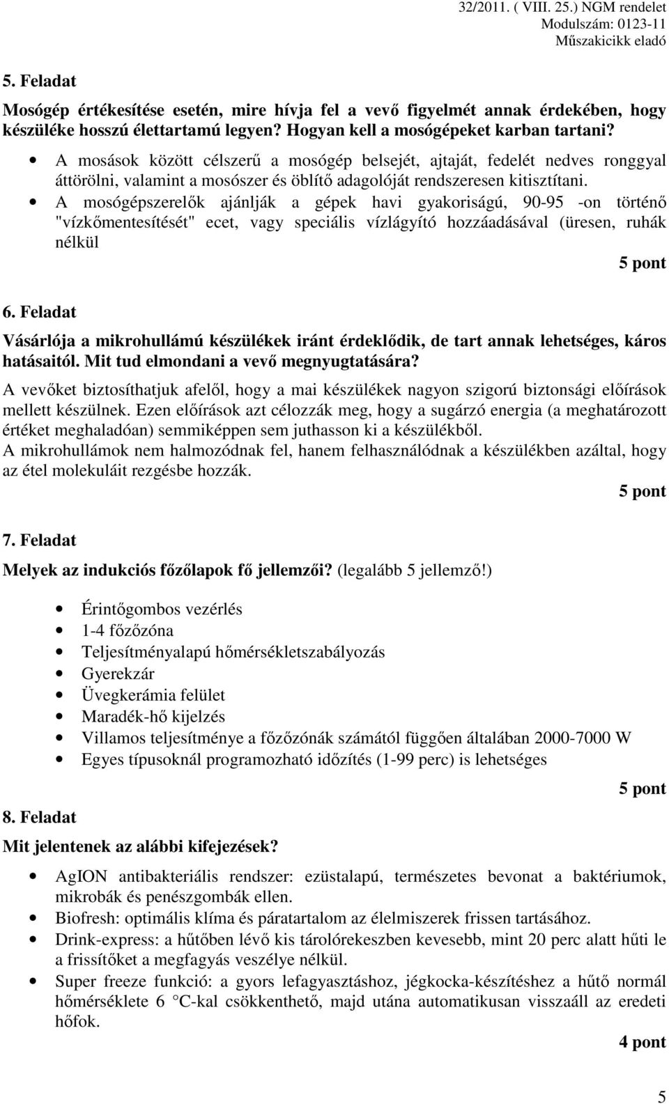 A mosógépszerelők ajánlják a gépek havi gyakoriságú, 90-95ᵒ-on történő "vízkőmentesítését" ecet, vagy speciális vízlágyító hozzáadásával (üresen, ruhák nélkül 5 pont 6.