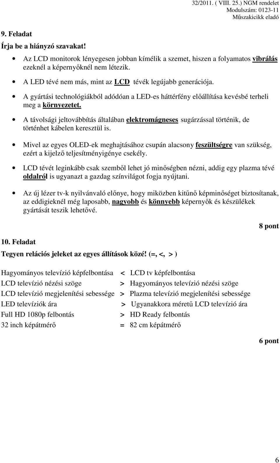 A távolsági jeltovábbítás általában elektromágneses sugárzással történik, de történhet kábelen keresztül is.