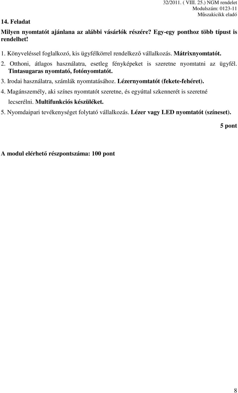 Otthoni, átlagos használatra, esetleg fényképeket is szeretne nyomtatni az ügyfél. Tintasugaras nyomtató, fotónyomtatót. 3.