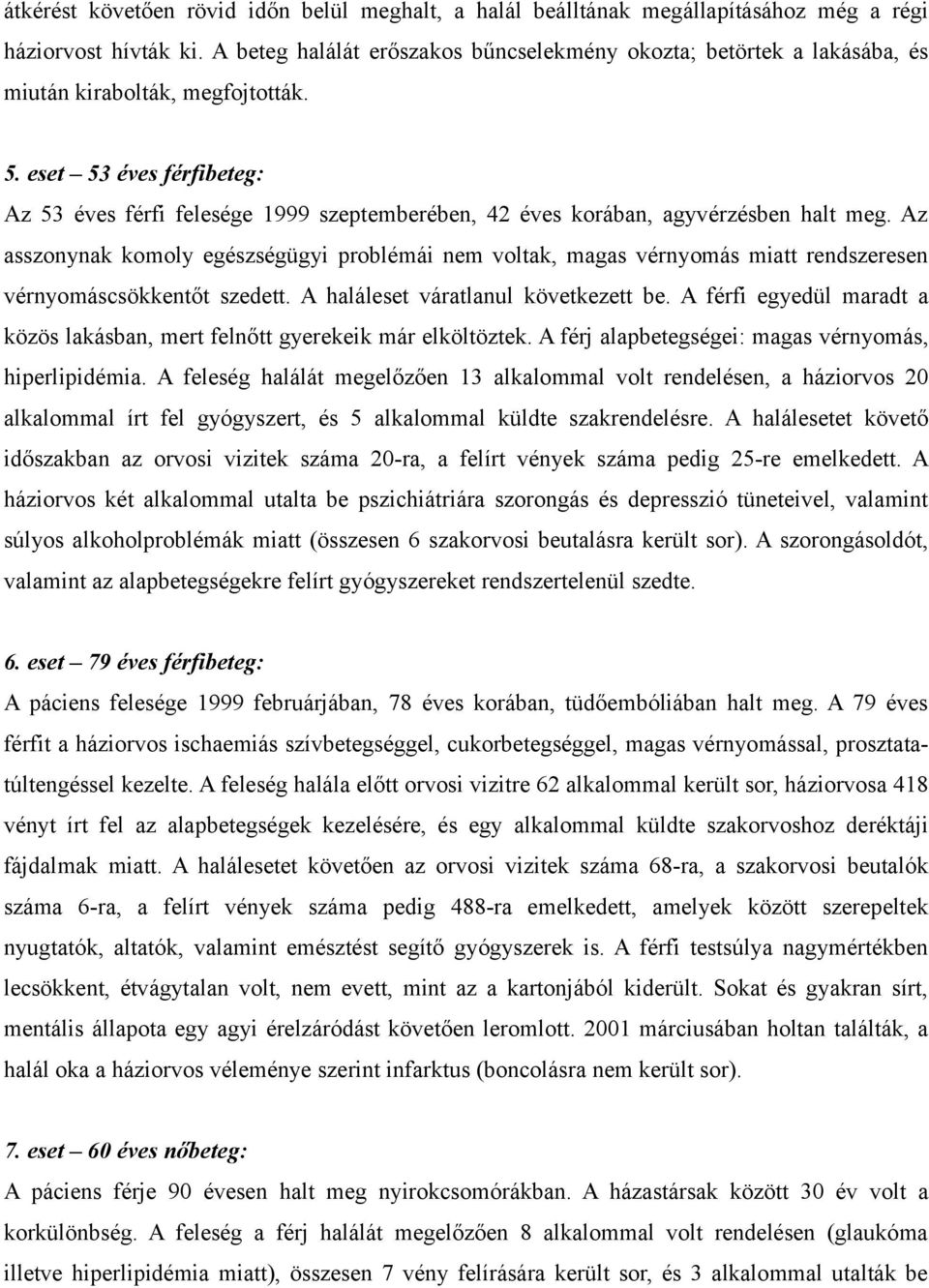 eset 53 éves férfibeteg: Az 53 éves férfi felesége 1999 szeptemberében, 42 éves korában, agyvérzésben halt meg.