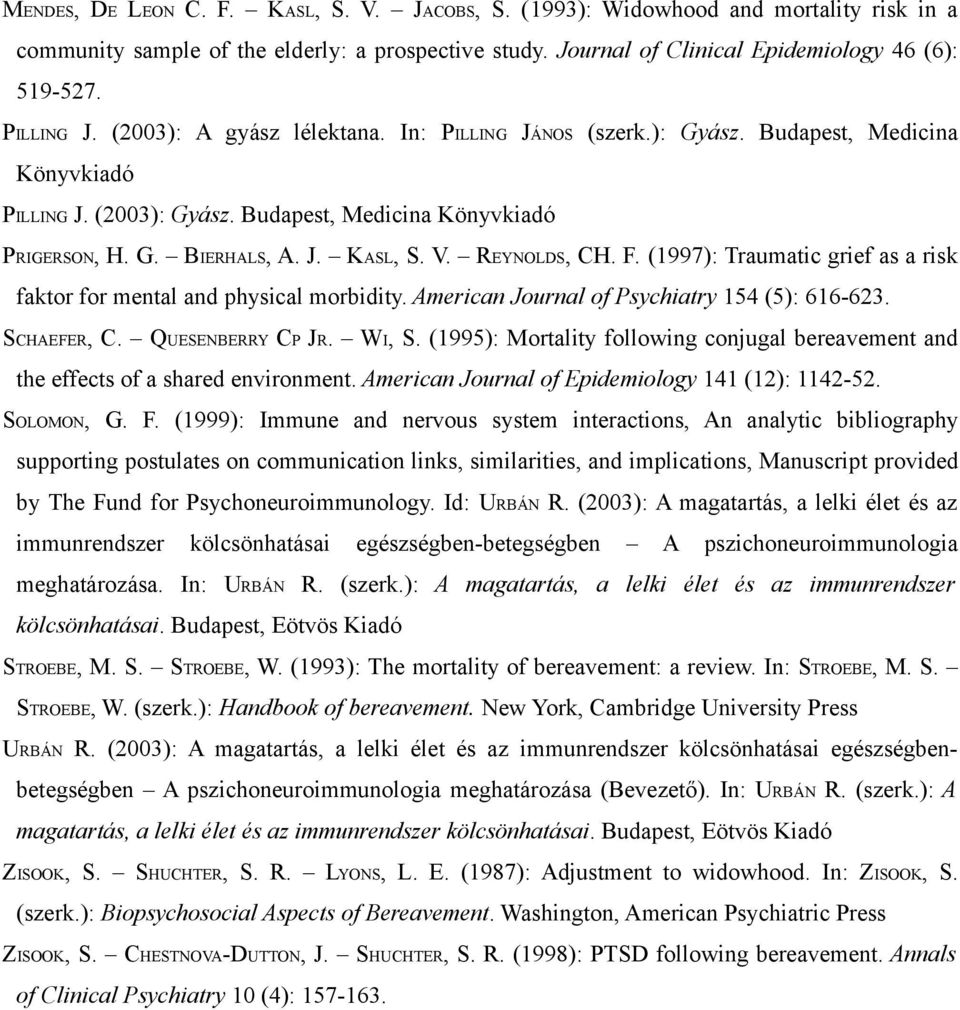 V. REYNOLDS, CH. F. (1997): Traumatic grief as a risk faktor for mental and physical morbidity. American Journal of Psychiatry 154 (5): 616-623. SCHAEFER, C. QUESENBERRY CP JR. WI, S.