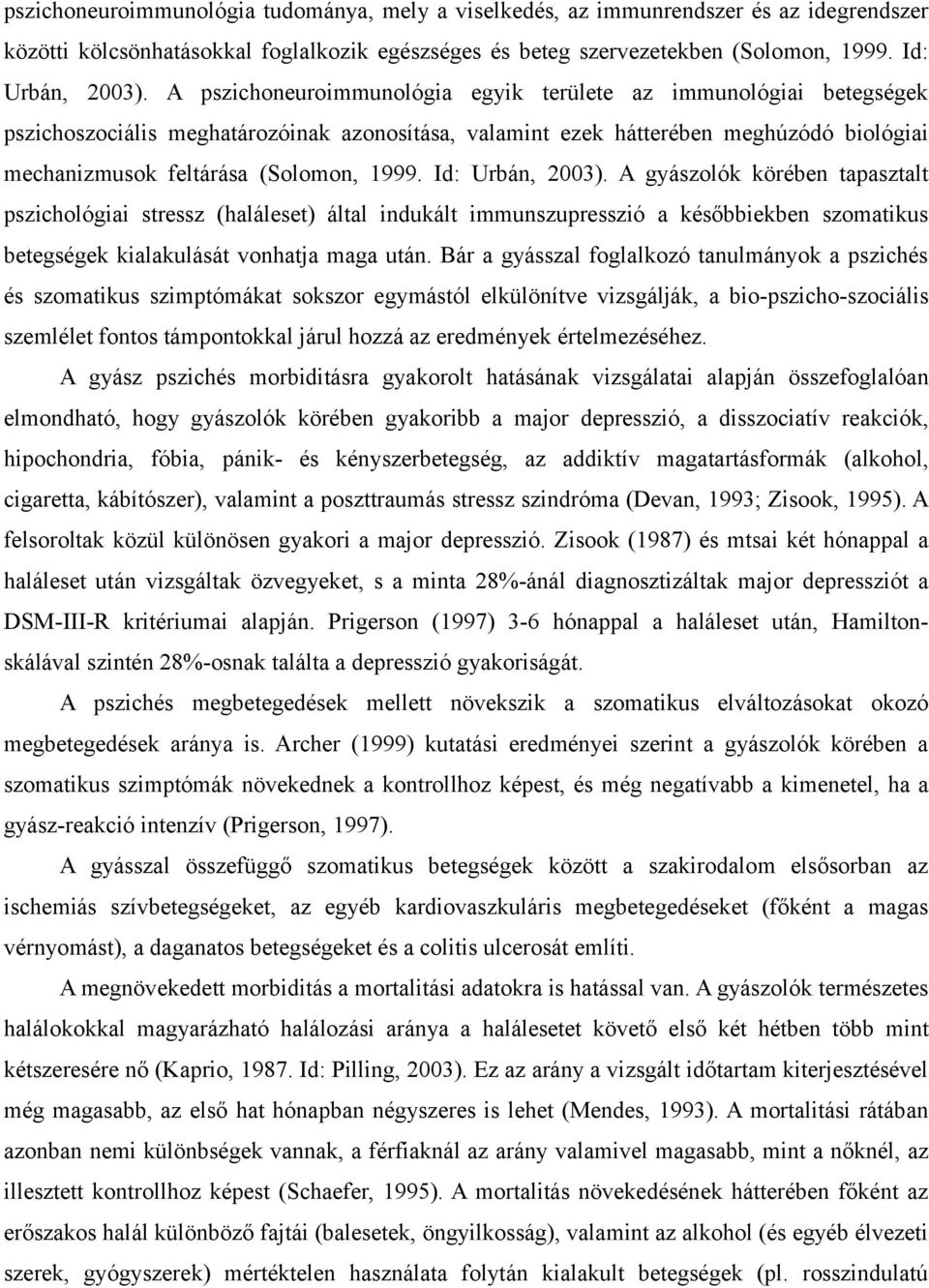 Id: Urbán, 2003). A gyászolók körében tapasztalt pszichológiai stressz (haláleset) által indukált immunszupresszió a későbbiekben szomatikus betegségek kialakulását vonhatja maga után.