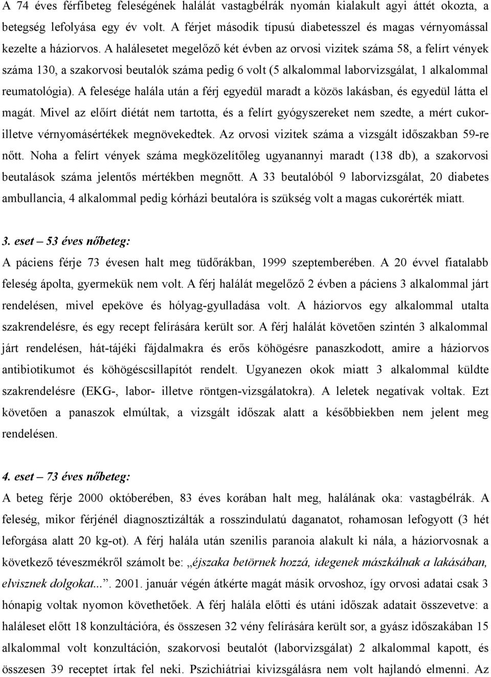 A halálesetet megelőző két évben az orvosi vizitek száma 58, a felírt vények száma 130, a szakorvosi beutalók száma pedig 6 volt (5 alkalommal laborvizsgálat, 1 alkalommal reumatológia).