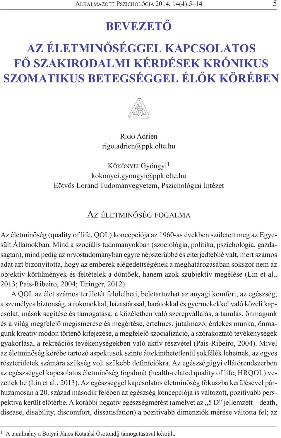 hu Eötvös Loránd Tudományegyetem, Pszichológiai Intézet AZ ÉLETMINŐSÉG FOGALMA Az életminőség (quality of life, QOL) koncepciója az 1960-as években született meg az Egyesült Államokban.