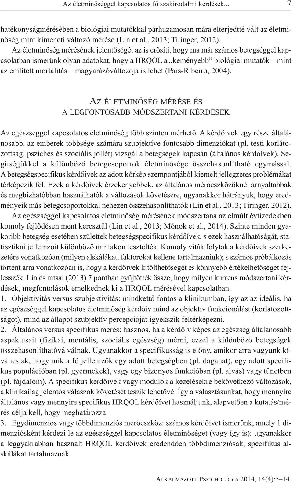 Az életminőség mérésének jelentőségét az is erősíti, hogy ma már számos betegséggel kapcsolatban ismerünk olyan adatokat, hogy a HRQOL a keményebb biológiai mutatók mint az említett mortalitás