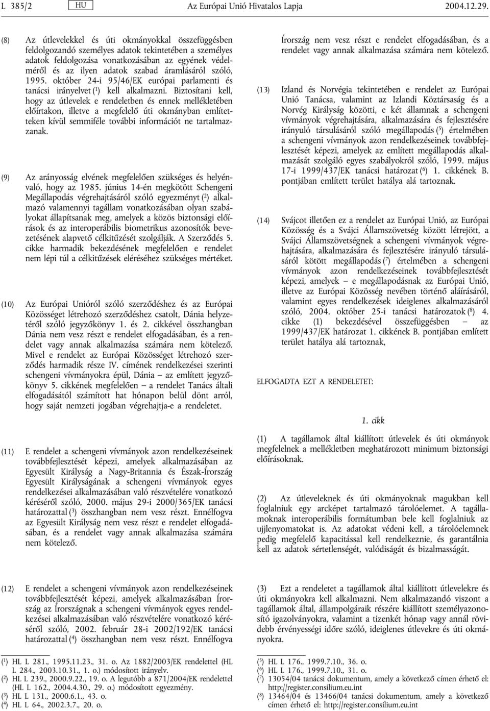 áramlásáról szóló, 1995. október 24-i 95/46/EK európai parlamenti és tanácsi irányelvet ( 1 ) kell alkalmazni.