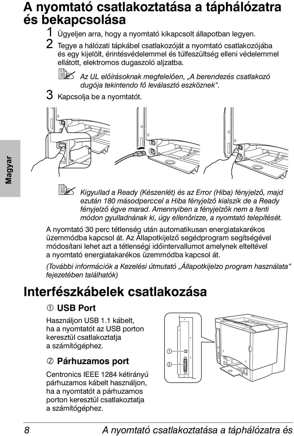 !" Az UL előírásoknak megfelelően, A berendezés csatlakozó dugója tekintendo fő leválasztó eszköznek. 3 Kapcsolja be a nyomtatót.