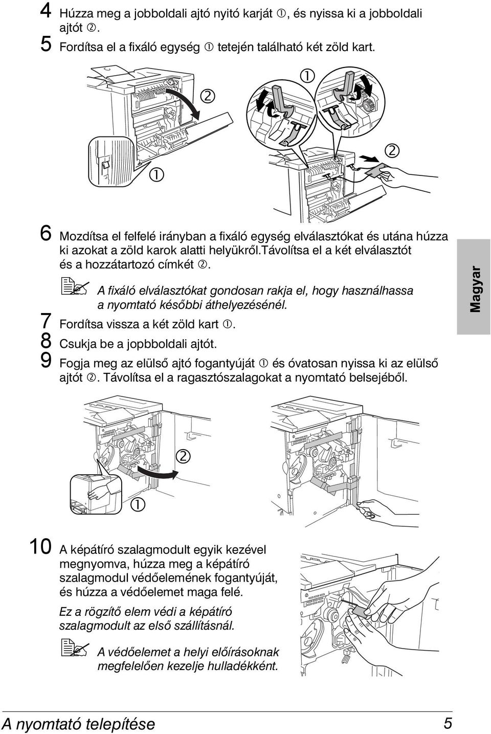 !" A fixáló elválasztókat gondosan rakja el, hogy használhassa a nyomtató későbbi áthelyezésénél. 7 Fordítsa vissza a két zöld kart $. 8 Csukja be a jopbboldali ajtót.