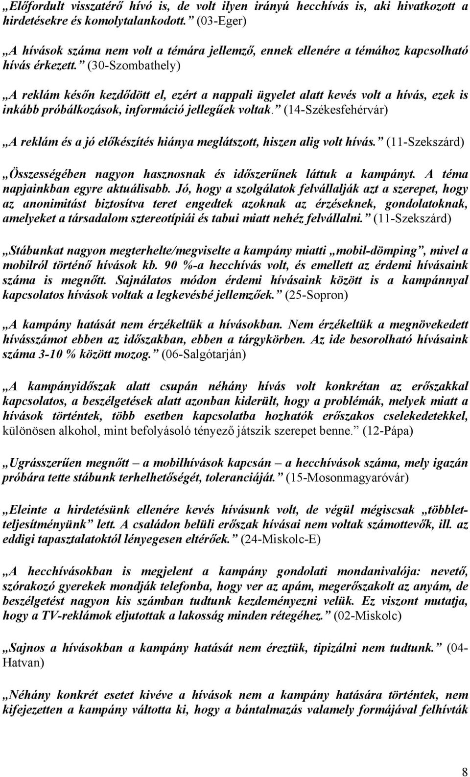 (30-Szombathely) A reklám későn kezdődött el, ezért a nappali ügyelet alatt kevés volt a hívás, ezek is inkább próbálkozások, információ jellegűek voltak.