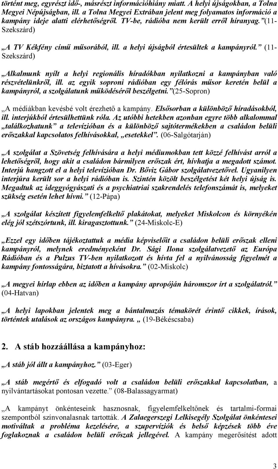 a helyi újságból értesültek a kampányról. (11- Szekszárd) Alkalmunk nyílt a helyi regionális híradókban nyilatkozni a kampányban való részvételünkről, ill.