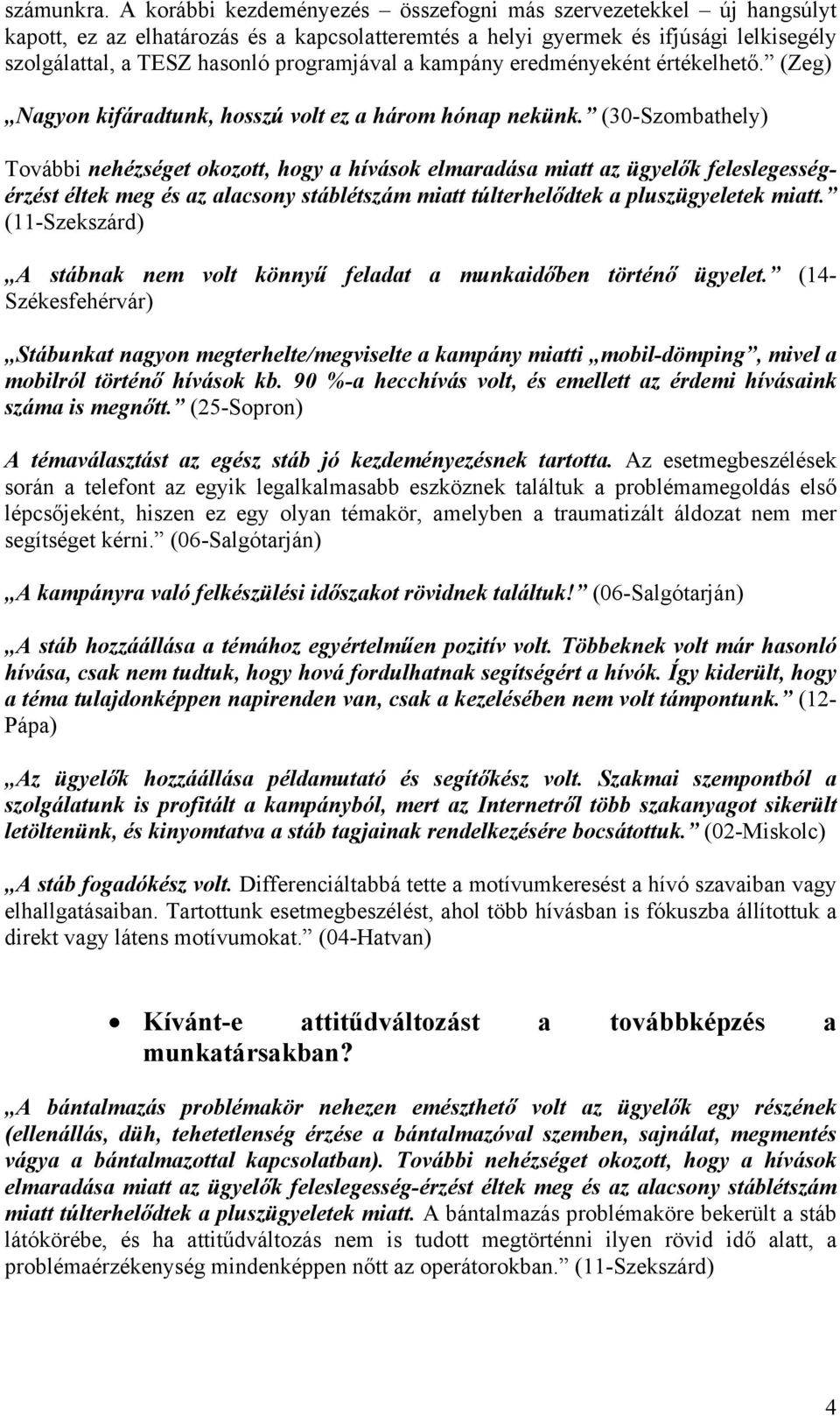 kampány eredményeként értékelhető. (Zeg) Nagyon kifáradtunk, hosszú volt ez a három hónap nekünk.