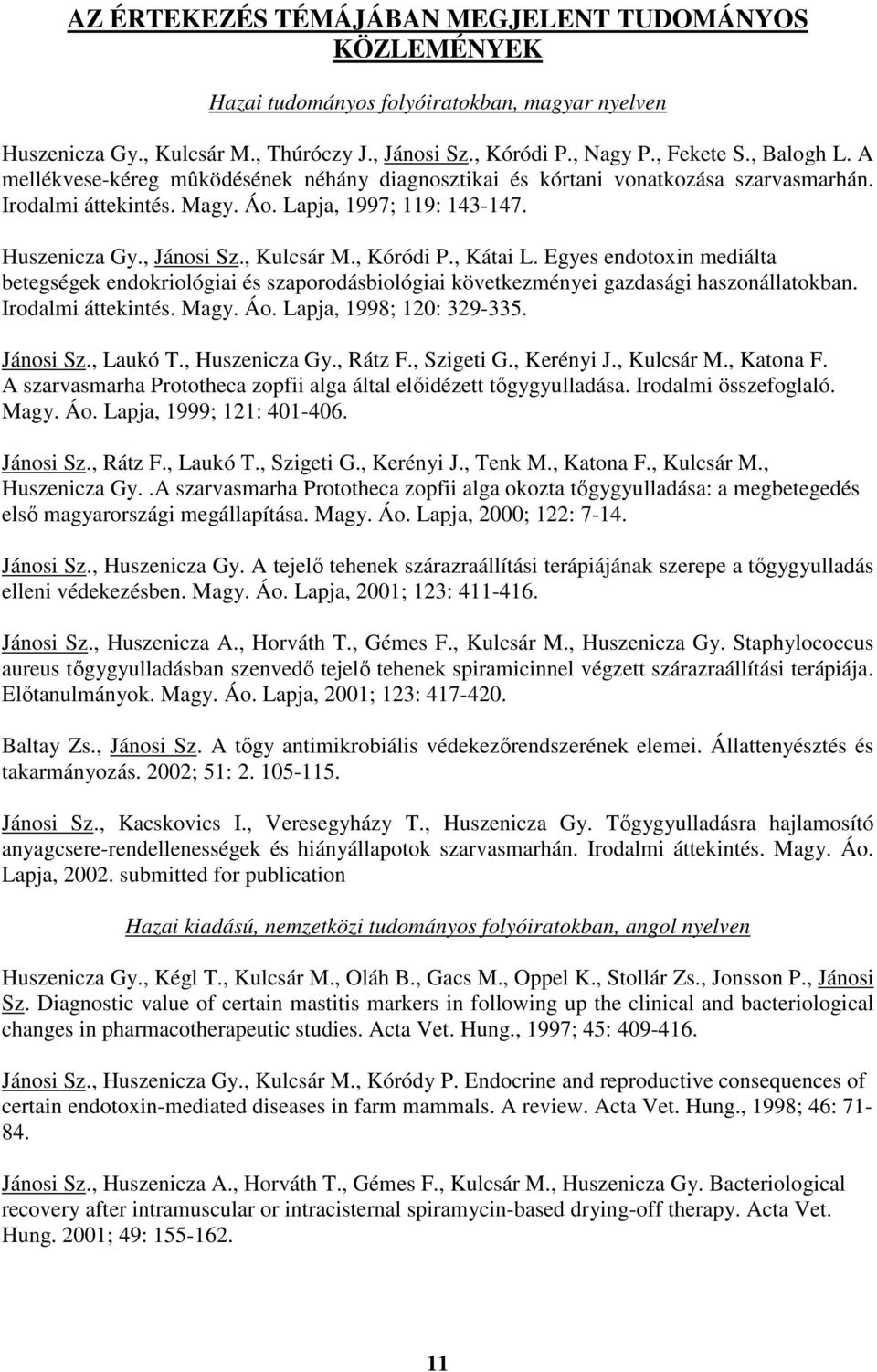 , Kátai L. Egyes endotoxin mediálta betegségek endokriológiai és szaporodásbiológiai következményei gazdasági haszonállatokban. Irodalmi áttekintés. Magy. Áo. Lapja, 1998; 120: 329-335. Jánosi Sz.