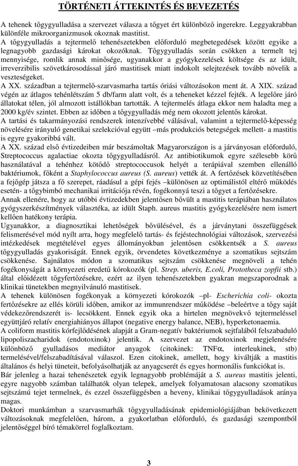 Tıgygyulladás során csökken a termelt tej mennyisége, romlik annak minısége, ugyanakkor a gyógykezelések költsége és az idült, irreverzibilis szövetkárosodással járó mastitisek miatt indokolt