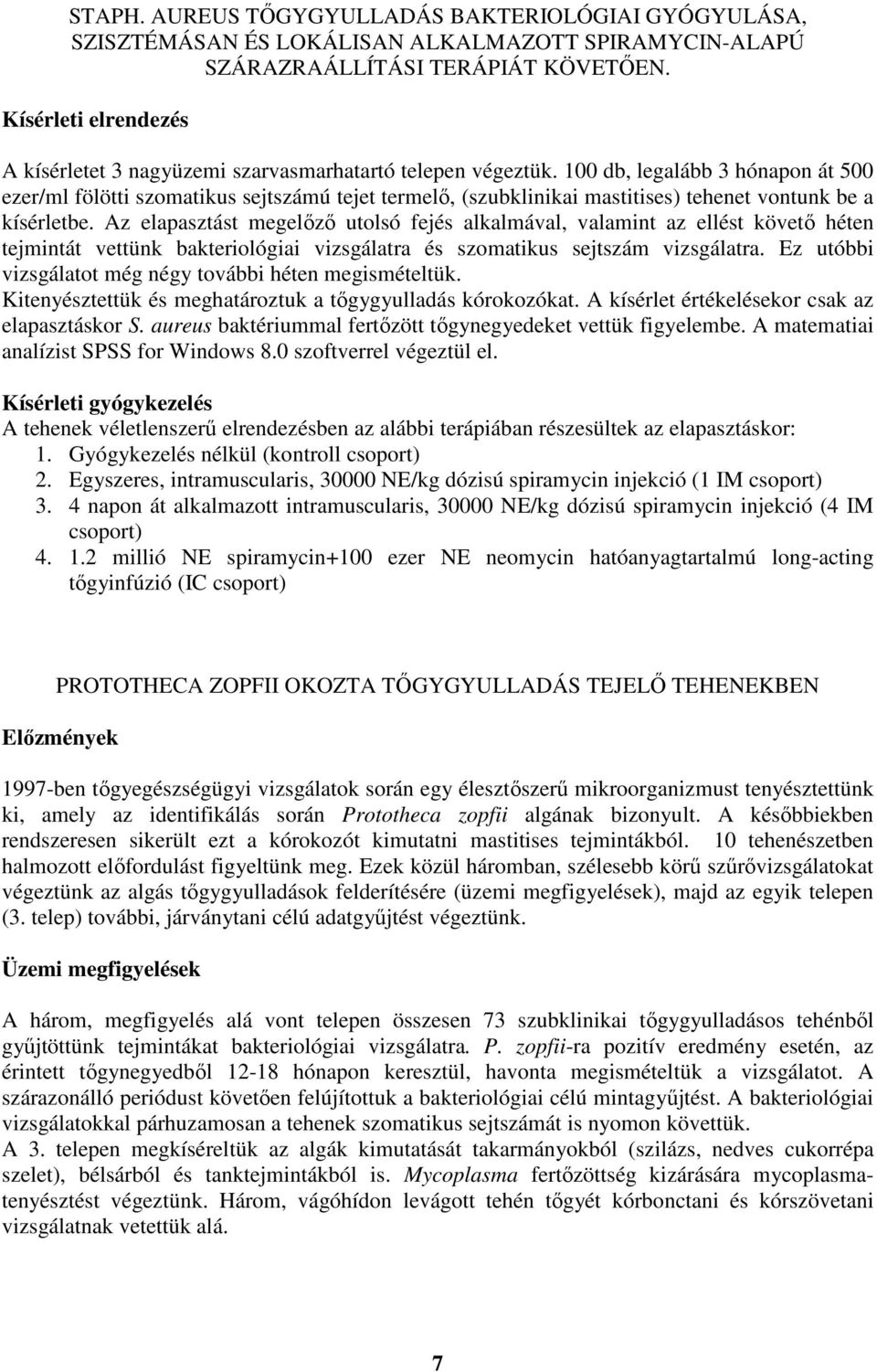 100 db, legalább 3 hónapon át 500 ezer/ml fölötti szomatikus sejtszámú tejet termelı, (szubklinikai mastitises) tehenet vontunk be a kísérletbe.