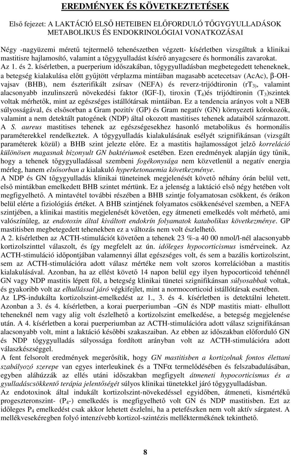 kísérletben, a puerperium idıszakában, tıgygyulladásban megbetegedett teheneknek, a betegség kialakulása elıtt győjtött vérplazma mintáiban magasabb acetecetsav (AcAc), β-ohvajsav (BHB), nem